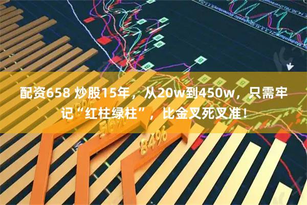 配资658 炒股15年，从20w到450w，只需牢记“红柱绿柱”，比金叉死叉准！